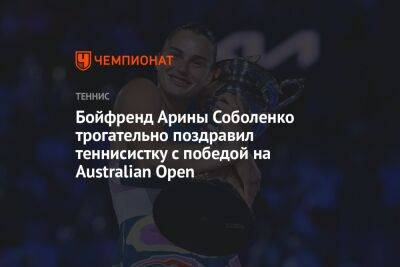 Арина Соболенко - Константин Кольцов - Бойфренд Арины Соболенко трогательно поздравил теннисистку с победой на Australian Open - championat.com - Австралия - Белоруссия