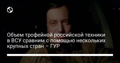 Андрей Юсов - Объем трофейной российской техники в ВСУ сравним с помощью нескольких крупных стран – ГУР - liga.net - Украина