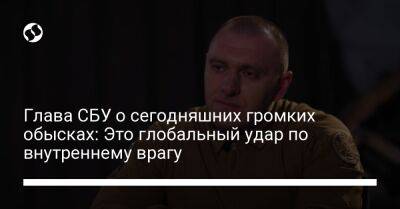 Владимир Зеленский - Василий Малюк - Глава СБУ о сегодняшних громких обысках: Это глобальный удар по внутреннему врагу - liga.net - Украина