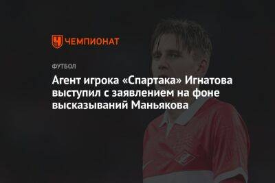 Михаил Игнатов - Александр Маньяков - Агент игрока «Спартака» Игнатова выступил с заявлением на фоне высказываний Маньякова - championat.com