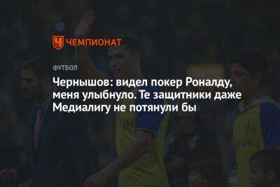 Криштиану Роналду - Андрей Чернышов - Чернышов: видел покер Роналду, меня улыбнуло. Те защитники даже Медиалигу не потянули бы - championat.com - Саудовская Аравия - Сербия - Португалия