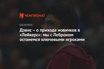 Энтони Дэвис - Дэвис – о приходе новичков в «Лейкерс»: мы с Леброном останемся ключевыми игроками - championat.com - Лос-Анджелес