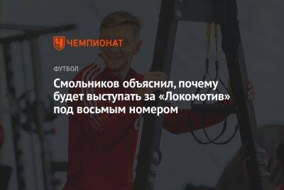 Игорь Смольников - Смольников объяснил, почему будет выступать за «Локомотив» под восьмым номером - championat.com - Москва