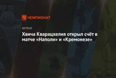 Хвича Кварацхелия открыл счёт в матче «Наполи» и «Кремонезе» - championat.com
