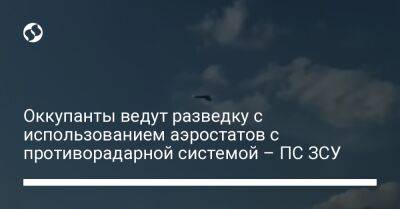 Оккупанты ведут разведку с использованием аэростатов с противорадарной системой – ПС ЗСУ - liga.net - Украина