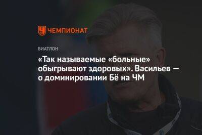 Дмитрий Васильев - «Так называемые «больные» обыгрывают здоровых». Васильев — о доминировании Бё на ЧМ - championat.com - Санкт-Петербург - Германия
