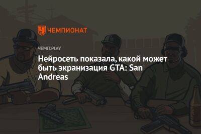 Нейросеть показала, какой может быть экранизация GTA: San Andreas - championat.com