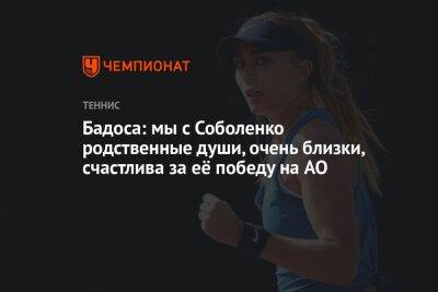 Арина Соболенко - Паула Бадоса - Бадоса: мы с Соболенко родственные души, очень близки, счастлива её победой на AO - championat.com - Австралия - Испания