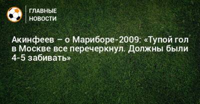 Акинфеев – о Мариборе-2009: «Тупой гол в Москве все перечеркнул. Должны были 4-5 забивать» - bombardir.ru - Москва - Россия - Словения