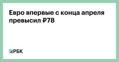 Андрей Белоусов - Юрий Кравченко - Евро впервые с конца апреля превысил ₽78 - smartmoney.one