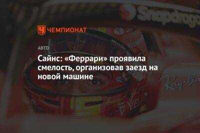 Сайнс: «Феррари» проявила смелость, организовав заезд на новой машине - championat.com