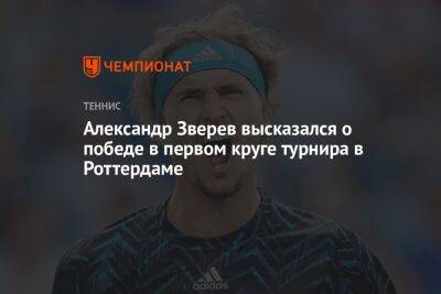 Александр Зверев - Александр Зверев высказался о победе в первом круге турнира в Роттердаме - championat.com - Германия - Голландия - Корея