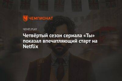 Четвёртый сезон сериала «Ты» показал впечатляющий старт на Netflix - championat.com - США - Англия - Лондон - Париж - Лос-Анджелес - Нью-Йорк - Канада