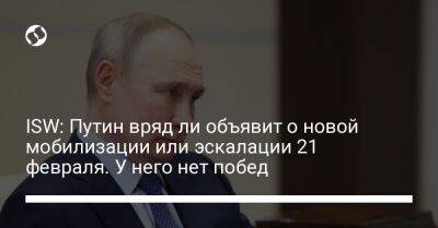 Владимир Путин - ISW: Путин вряд ли объявит о новой мобилизации или эскалации 21 февраля. У него нет побед - liga.net - Россия - Украина