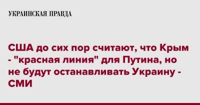 США до сих пор считают, что Крым - "красная линия" для Путина, но не будут останавливать Украину - СМИ - pravda.com.ua - США - Украина - Крым