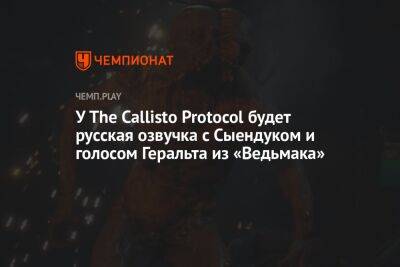 Сергей Пономарев - У The Callisto Protocol будет русская озвучка с Сыендуком и голосом Геральта из «Ведьмака» - championat.com