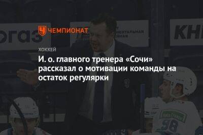 И. о. главного тренера «Сочи» рассказал о мотивации команды на остаток регулярки - championat.com - Сочи