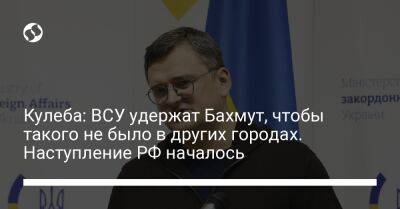 Дмитрий Кулеба - Кулеба: ВСУ удержат Бахмут, чтобы такого не было в других городах. Наступление РФ началось - liga.net - Россия - Украина - Франция - Славянск