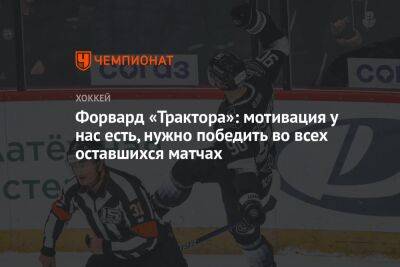 Никита Сошников - Форвард «Трактора»: мотивация у нас есть, нужно победить во всех оставшихся матчах - championat.com - Сочи