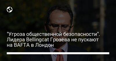 Христо Грозев - "Угроза общественной безопасности". Лидера Bellingcat Грозева не пускают на BAFTA в Лондон - liga.net - Украина - Англия - Лондон