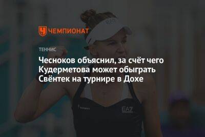 Вероника Кудерметова - Андрей Чесноков - Чесноков объяснил, за счёт чего Кудерметова может обыграть Свёнтек на турнире в Дохе - championat.com - Польша