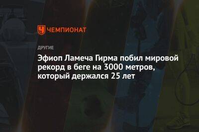 Эфиоп Ламеха Гирма побил мировой рекорд в беге на 3000 метров, который держался 25 лет - championat.com - Токио - Франция - Испания - Будапешт - Кения - Эфиопия