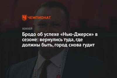 Бродо об успехе «Нью-Джерси» в сезоне: вернулись туда, где должны быть, город снова гудит - championat.com - шт.Нью-Джерси