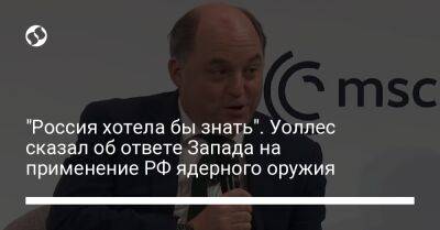 Бен Уоллес - "Россия хотела бы знать". Уоллес сказал об ответе Запада на применение РФ ядерного оружия - liga.net - Россия - Украина - Англия