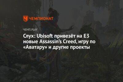 Томас Хендерсон - Слух: Ubisoft привезёт на E3 новые Assassin’s Creed, игру по «Аватару» и другие проекты - championat.com