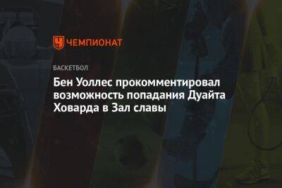 Бен Уоллес - Дуайт Ховард - Бен Уоллес прокомментировал возможность попадания Дуайта Ховарда в Зал славы - championat.com