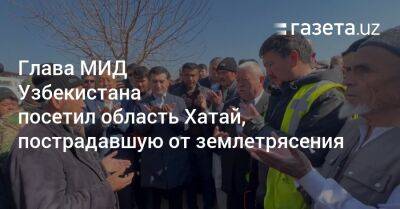 Мевлютом Чавушоглу - Глава МИД Узбекистана посетил область Хатай, пострадавшую от землетрясения - gazeta.uz - Узбекистан - Турция