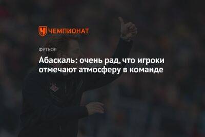 Гильермо Абаскаль - Абаскаль: очень рад, что игроки отмечают атмосферу в команде - championat.com - Москва - Россия