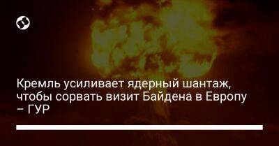 Джо Байден - Кремль усиливает ядерный шантаж, чтобы сорвать визит Байдена в Европу – ГУР - liga.net - Россия - США - Украина