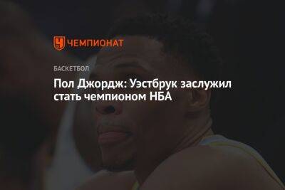 Пол Джордж - Пол Джордж: Уэстбрук заслужил стать чемпионом НБА - championat.com - Вашингтон - Лос-Анджелес - Юта