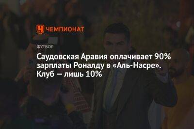 Криштиану Роналду - Фрэнсис Нганн - Саудовская Аравия оплачивает 90% зарплаты Роналду в «Аль-Насре». Клуб — лишь 10% - championat.com - Саудовская Аравия