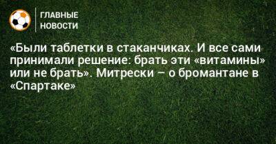 Андрей Чернышов - «Были таблетки в стаканчиках. И все сами принимали решение: брать эти «витамины» или не брать». Митрески – о бромантане в «Спартаке» - bombardir.ru - Израиль - Германия - Азербайджан