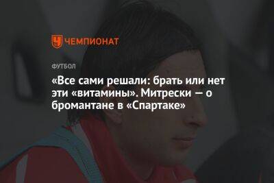«Все сами решали: брать или нет эти «витамины». Митрески — о бромантане в «Спартаке» - championat.com - Израиль - Германия - Македония - Азербайджан