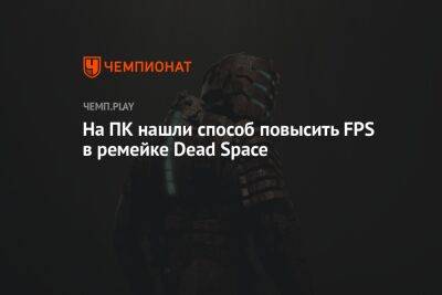 На ПК нашли способ повысить FPS в ремейке Dead Space - championat.com