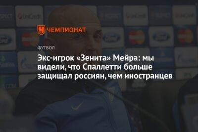 Лучано Спаллетти - Экс-игрок «Зенита» Мейра: мы видели, что Спаллетти больше защищал россиян, чем иностранцев - championat.com - Италия