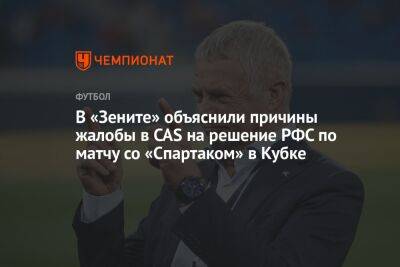 Александр Медведев - В «Зените» объяснили причины жалобы в CAS на решение РФС по матчу со «Спартаком» в Кубке - championat.com - Москва - Россия
