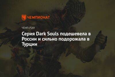 Серия Dark Souls подешевела в России и сильно подорожала в Турции - championat.com - Россия - Турция