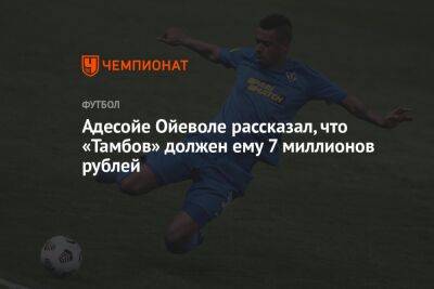 Адесойе Ойеволе рассказал, что «Тамбов» должен ему 7 миллионов рублей - championat.com - Оренбург - Тамбов - Саранск