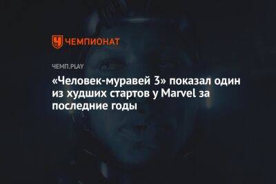 «Человек-муравей 3» показал один из худших стартов у Marvel за последние годы - championat.com - Россия