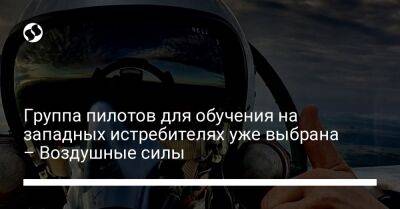 Группа пилотов для обучения на западных истребителях уже выбрана – Воздушные силы - liga.net - Украина