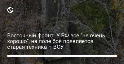 Сергей Череватый - Восточный фронт. У РФ все "не очень хорошо", на поле боя появляется старая техника – ВСУ - liga.net - Россия - Украина - Бахмутск