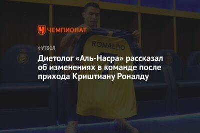Криштиану Роналду - Диетолог «Аль-Насра» рассказал об изменениях в команде после прихода Криштиану Роналду - championat.com - Саудовская Аравия