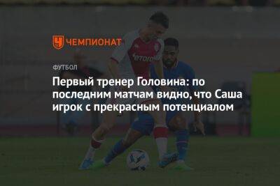 Александр Головин - Первый тренер Головина: по последним матчам видно, что Саша игрок с прекрасным потенциалом - championat.com - Франция - Монако - Княжество Монако