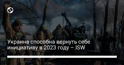 Владимир Зеленский - Федор Вениславский - Алексей Резников - Украина способна вернуть себе инициативу в 2023 году – ISW - liga.net - Россия - Украина - Луганская обл. - Запорожская обл. - Донецкая обл.