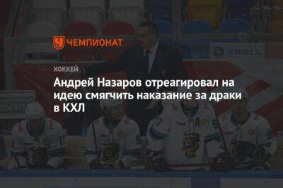 Андрей Назаров - Василий Глотов - Андрей Назаров отреагировал на идею смягчить наказание за драки в КХЛ - championat.com - Сочи - Казахстан