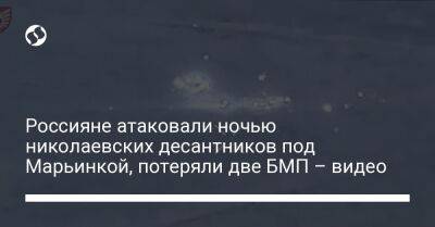 Россияне атаковали ночью николаевских десантников под Марьинкой, потеряли две БМП – видео - liga.net - Украина